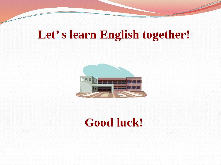 Let’ s learn English together! Good luck!