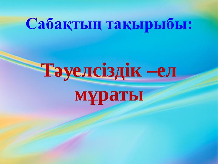 Тәуелсіздік –ел мұраты