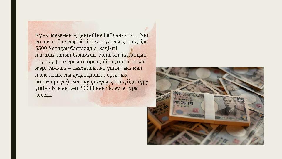 Құны мекеменің деңгейіне байланысты. Түнгі ең арзан бағалар әйгілі капсулалы қонақүйде 5500 йенадан басталады, кәдімгі жатақх