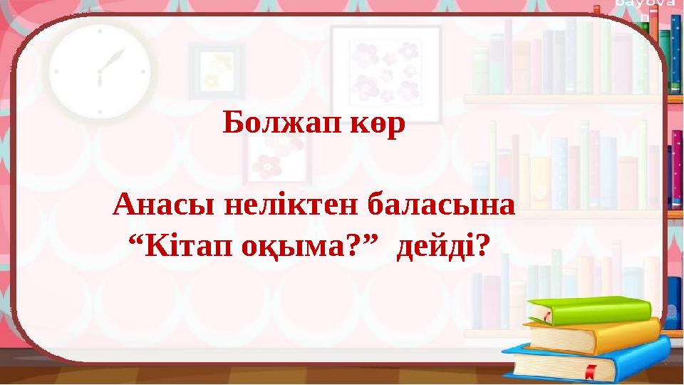 Болжап көр Анасы неліктен баласына “Кітап оқыма?” дейді?