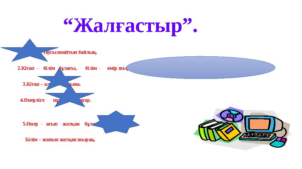 “ Жалғастыр”. 1.Білім - таусылмайтын байлық. 2.Кітап - білім бұлағы, білім - өмір шырағы.