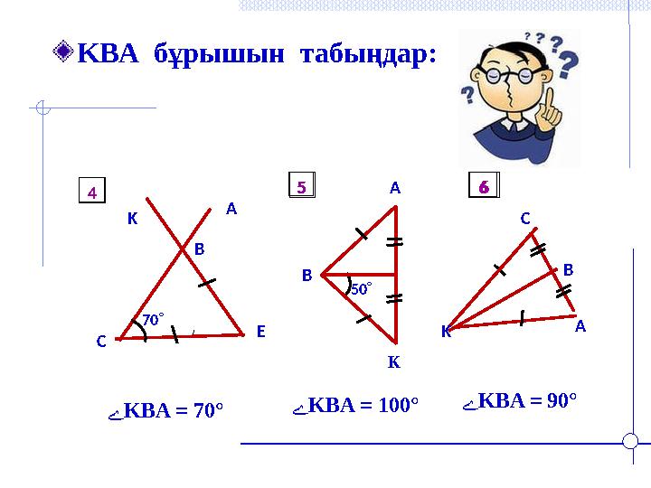 KBA бұрышын табыңдар: A 70 K B E C4 A KB 50 5 BC A K 6 ے KBA = 70° ے KBA = 10 0° ے KBA = 90°4 5 6
