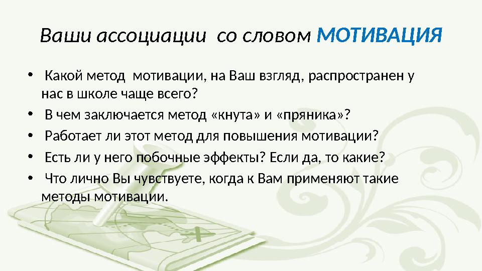 Ваши ассоциации со словом МОТИВАЦИЯ • Какой метод мотивации, на Ваш взгляд, распространен у нас в школе чаще всего? •