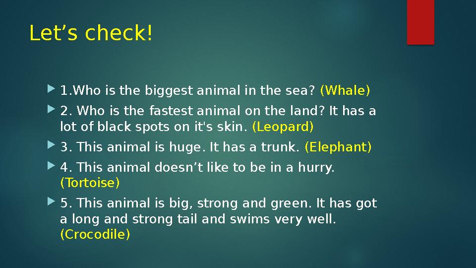 Let’s check!  1.Who is the biggest animal in the sea? (Whale)  2. Who is the fastest animal on the land? It has a lot of bla