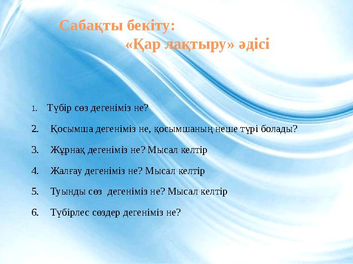 1. Түбір сөз дегеніміз не? 2. Қосымша дегеніміз не, қосымшаның неше түрі болады? 3. Жұрнақ дегеніміз не? Мысал келтір 4.