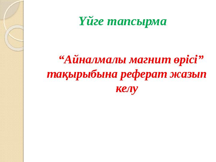 Ү йге тапсырма “ Айналмалы магнит өрісі” тақырыбына реферат жазып келу