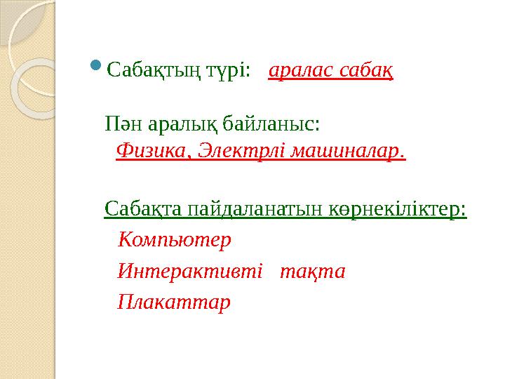  Сабақтың түрі: аралас сабақ Пән аралық байланыс: Физика, Электрлі машиналар. Сабақта пайдаланатын көрнекіліктер: