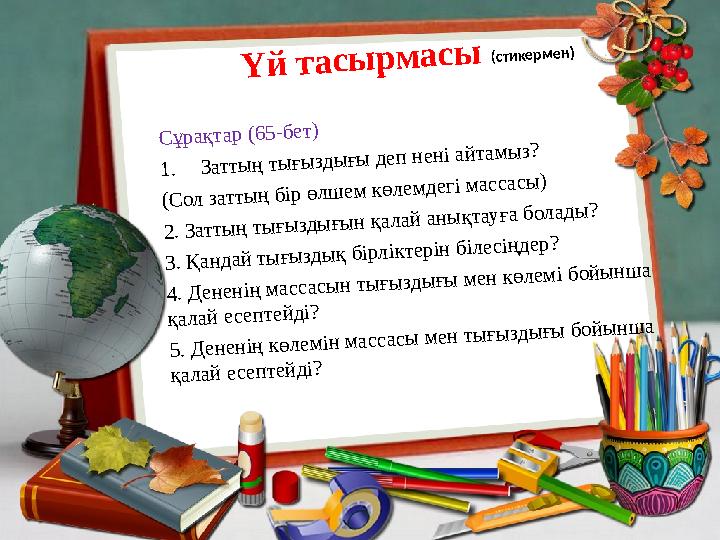 Ү й т а с ы р м а с ы (стикерм ен) С ұ р ақ тар (6 5 -б ет) 1 . З атты ң ты ғы зд ы ғы д еп н ен і ай там ы з? (С о л