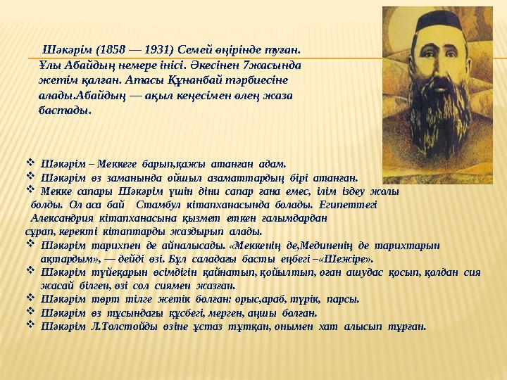 Шәкәрім (1858 — 1931) Семей өңірінде туған. Ұлы Абайдың немере інісі. Әкесінен 7жасында жетім қалған. Атасы Құнанбай тәрбиес