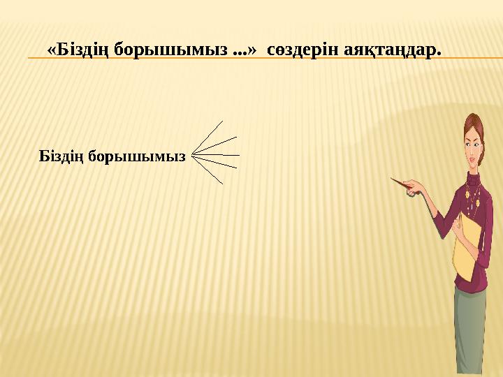 «Біздің борышымыз ...» сөздерін аяқтаңдар. Біздің борышымыз