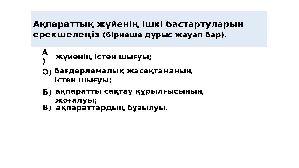 Ақпарат тық жүйенің ішкі бастартуларын ерекшелеңіз (бірнеше дұрыс жауап бар). А ) Ә) Б ) жүйенің істен шығуы; бағдарламалық