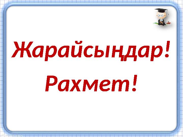 Жарайсыңдар ! Рахмет!