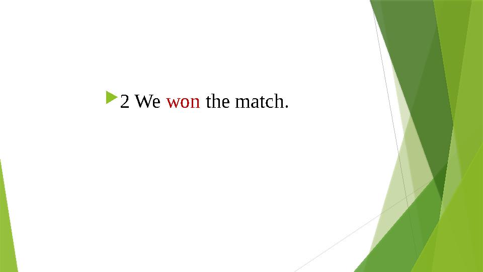  2 We won the match. 2 We won the match.