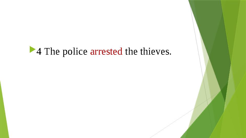  4 The police arrested the thieves. 4 The police arrested the thieves.