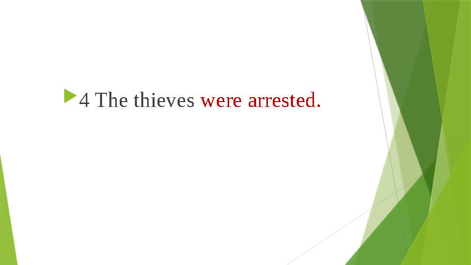  4 The thieves were arrested. 4 The thieves were arrested.