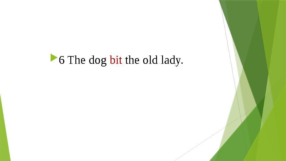  6 The dog bit the old lady. 6 The dog bit the old lady.
