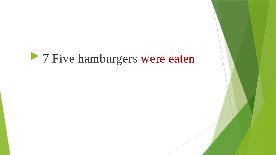  7 Five hamburgers were eaten 7 Five hamburgers were eaten