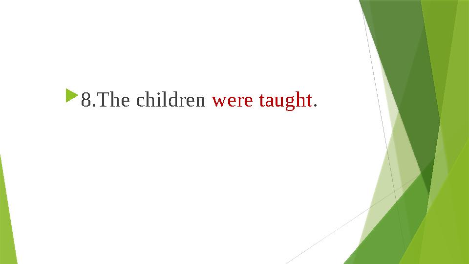  8. The children were taught . 8. The children were taught .