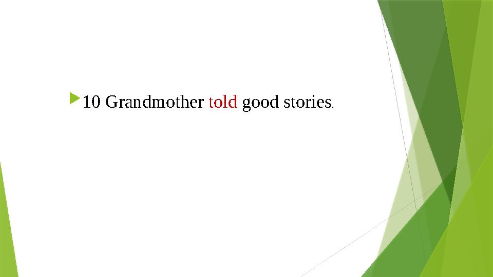 10 Grandmother told good stories . 10 Grandmother told good stories .