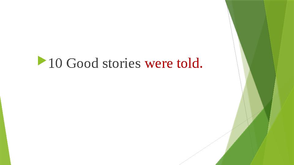  10 Good stories were told. 10 Good stories were told.