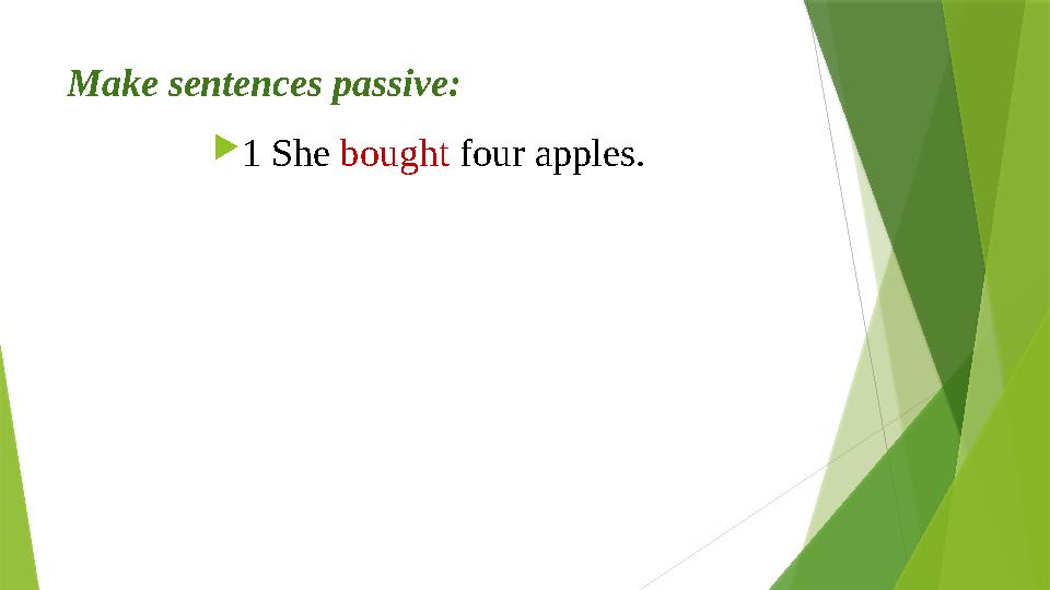 Make sentences passive: 1 She bought four apples. Make sentences passive: 1 She bought four apples.