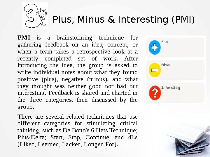 Plus, Minus & Interesting (PMI) PMI is a brainstorming technique for gathering feedback on an idea, concept, or w