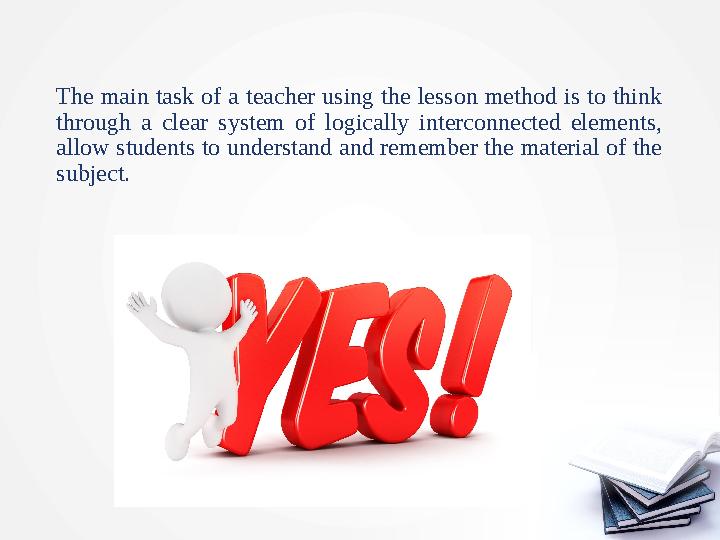 The main task of a teacher using the lesson method is to think through a clear system of logically interconnected elemen