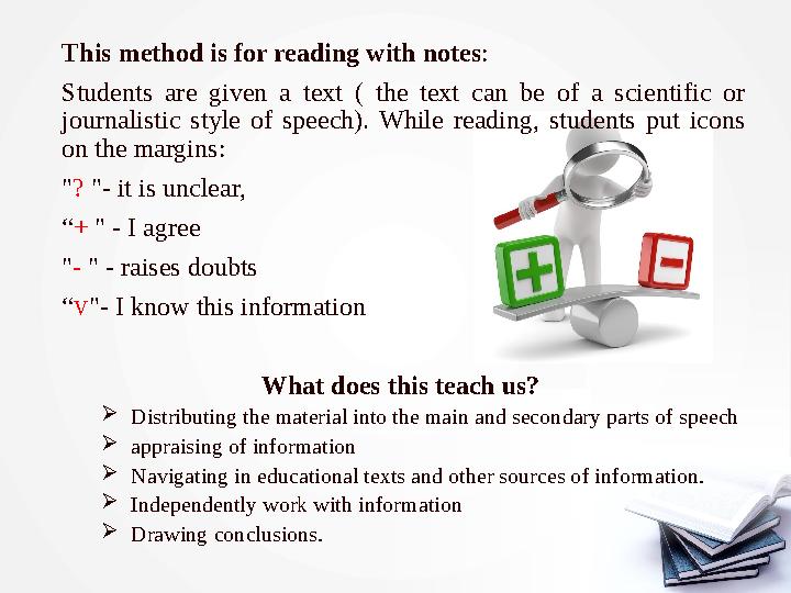 This method is for reading with notes : Students are given a text ( the text can be of a scientific or journalist