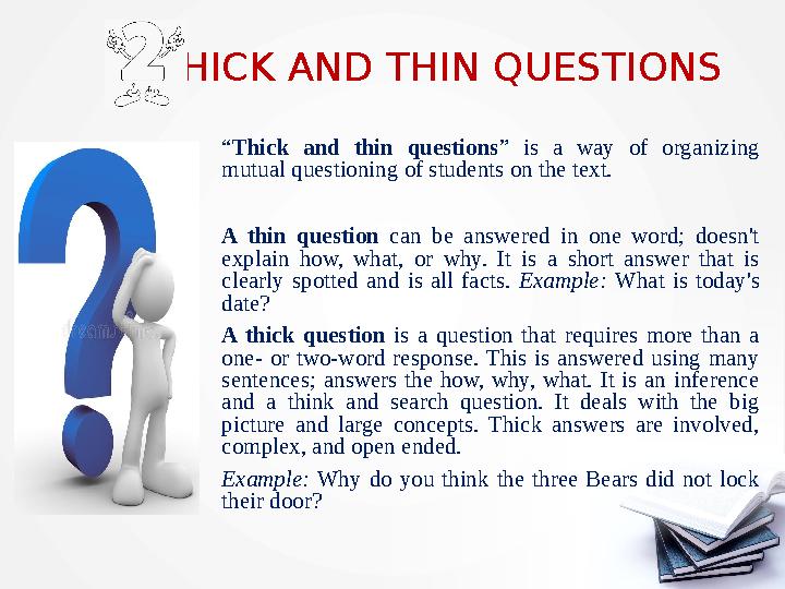 THICK AND THIN QUESTIONS “ Thick and thin questions ” is a way of organizing mutual questioning of students on the text