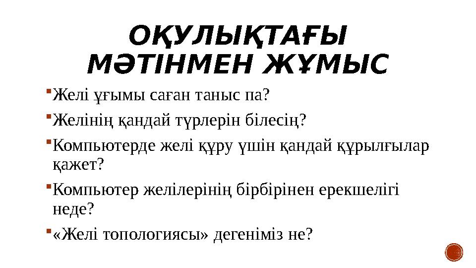 ОҚУЛЫҚТАҒЫ МӘТІНМЕН ЖҰМЫС  Желі ұғымы саған таныс па?  Желінің қандай түрлерін білесің?  Компьютерде желі құру үшін қандай қ