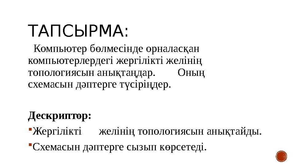 ТАПСЫРМА: Компьютер бөлмесінде орналасқан компьютерлердегі жергілікті желінің топологиясын анықтаңдар. Оның схемас