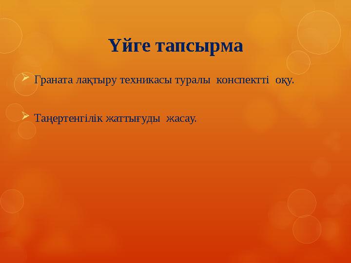 Үйге тапсырма  Граната лақтыру техникасы туралы конспектті оқу.  Таңертенгілік жаттығуды жасау.