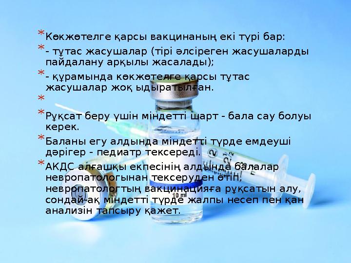 * Көкжөтелге қарсы вакцинаның екі түрі бар: * - тұтас жасушалар (тірі әлсіреген жасушаларды пайдалану арқылы жасалады); * - құр