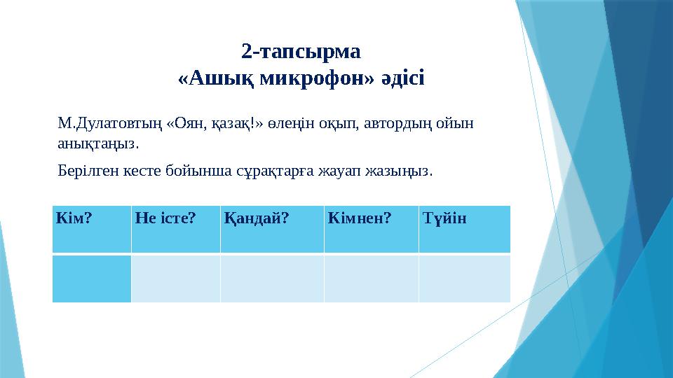 2-тапсырма «Ашық микрофон» әдісі М.Дулатовтың «Оян, қазақ!» өлеңін оқып, автордың ойын анықтаңыз. Берілген кесте бойынша сұрақ