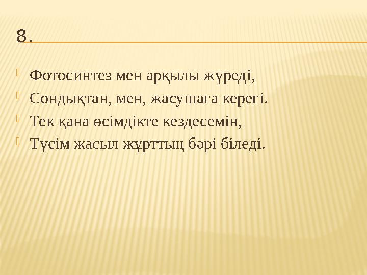 8.  Фотосинтез мен арқылы жүреді,  Сондықтан, мен, жасушаға керег і.  Тек қана өсімдікте кездесемін,  Түсім жасыл жұрттың