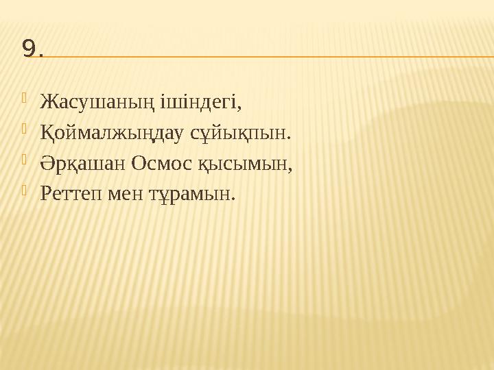 9.  Жасушаның ішіндегі,  Қоймалжыңдау сұйықпын.  Әрқашан Осмос қысымын,  Реттеп мен тұрамын.