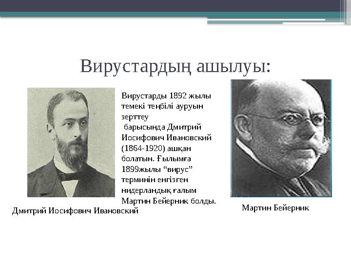 Вирустардың ашылуы: Вирустарды 1892 жылы темекі теңбілі ауруын зерттеу барысында Дмитрий Иосифович Ивановский (1864-1920)