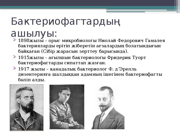 Бактериофагтардың ашылуы:  1898жылы – орыс микробиологы Ниолай Федорович Гамалея бактерияларды ерітіп жіберетін ағзалардың бо