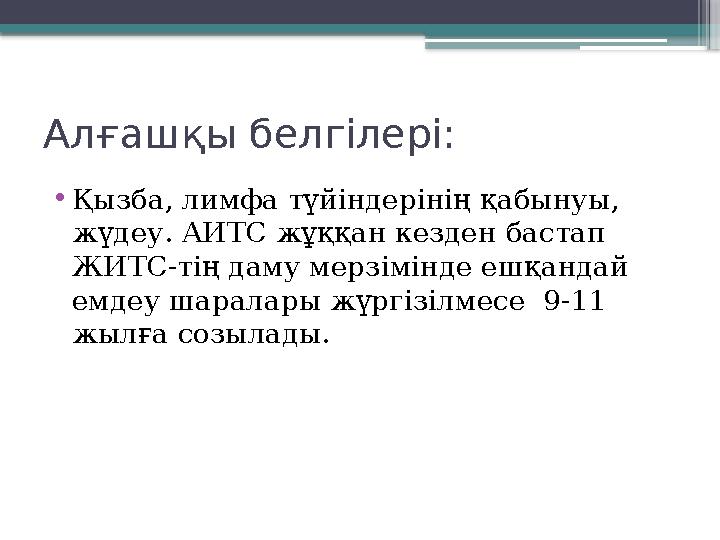 Алғашқы белгілері: • Қызба, лимфа түйіндерінің қабынуы, жүдеу. АИТС жұққан кезден бастап ЖИТС-тің даму мерзімінде ешқандай ем