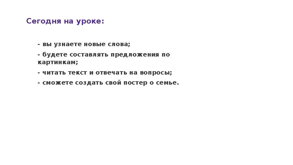 Сегодня на уроке: - вы узнаете новые слова; - будете составлять предложения по картинкам; - читать текст и отвечать на вопросы;