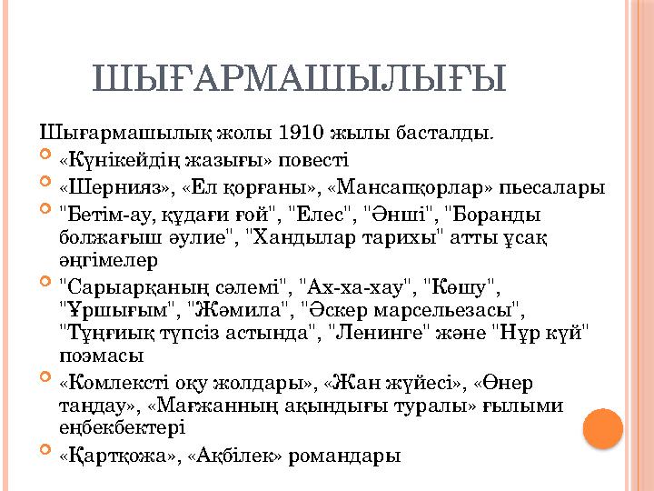 ШЫҒАРМАШЫЛЫҒЫ Шығармашылық жолы 1910 жылы басталды.  «Күнікейдің жазығы» повесті  «Шернияз», «Ел қорғаны», «Мансапқорлар» пь