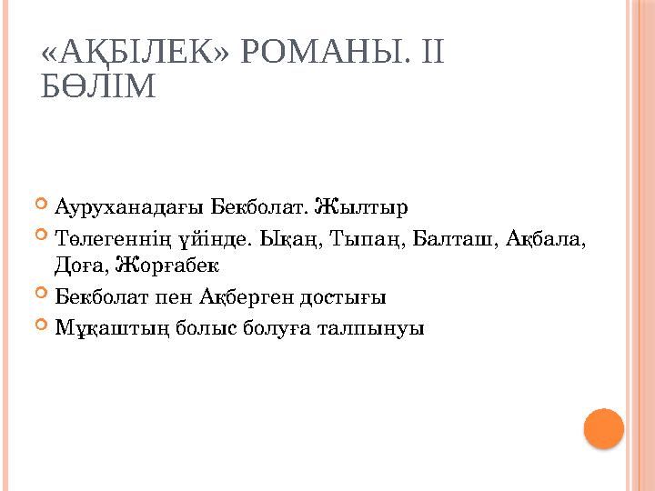 «АҚБІЛЕК» РОМАНЫ. ІІ БӨЛІМ  Ауруханадағы Бекболат. Жылтыр  Төлегеннің үйінде. Ықаң, Тыпаң, Балташ, Ақбала, Доға, Жорғабек 