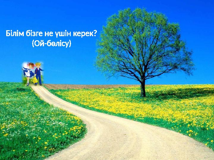 Білім бізге не үшін керек? (Ой-бөлісу)