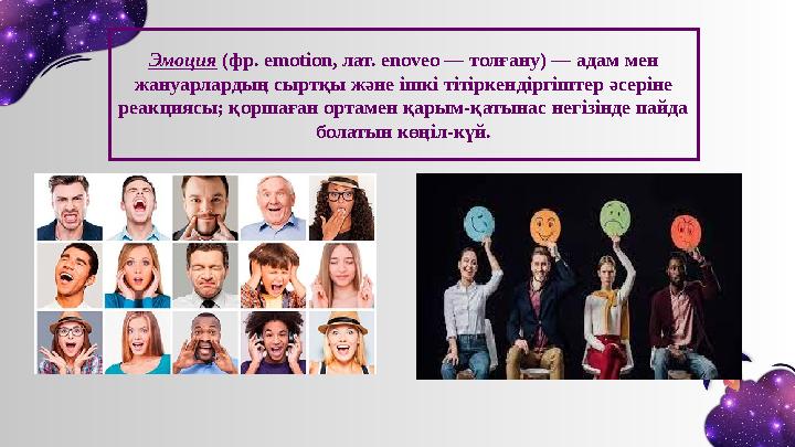 Эмоция (фр. emotion, лат. enoveo — толғану) — адам мен жануарлардың сыртқы және ішкі тітіркендіргіштер әсеріне реакциясы;