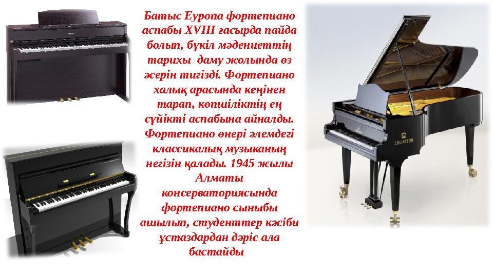 Батыс Еуропа фортепиано аспабы XVIII ғасырда пайда болып, бүкіл мәдениеттің тарихы даму жолында өз әсерін тигізді. Фортеп