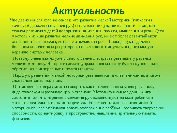 Актуальность Уже давно ни для кого не секрет, что развитие мелкой моторики (гибкости и точности движений пальцев рук) и