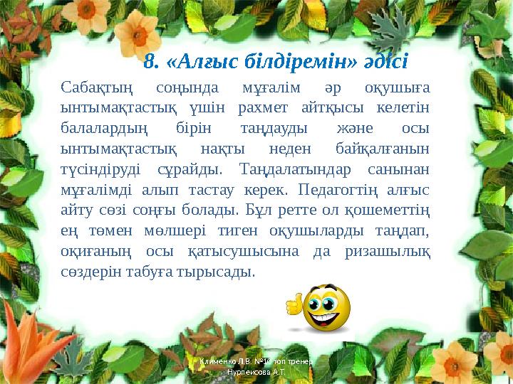 8. «Алғыс білдіремін» әдісі Сабақтың соңында мұғалім әр оқушыға ынтымақтастық үшін рахмет айтқысы келетін балалардың