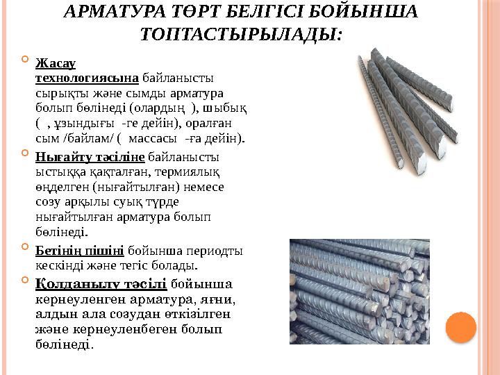 АРМАТУРА ТӨРТ БЕЛГIСI БОЙЫНША ТОПТАСТЫРЫЛАДЫ:  Жасау технологиясына байланысты сырықты және сымды арматура болып бөл i не