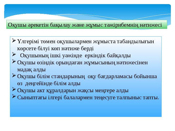 Оқушы әрекетін бақылау және жұмыс тәжірибемнің нәтижесі  Үлгерімі төмен оқушылармен жұмыста табандылығын көрсете білуі көп нәт