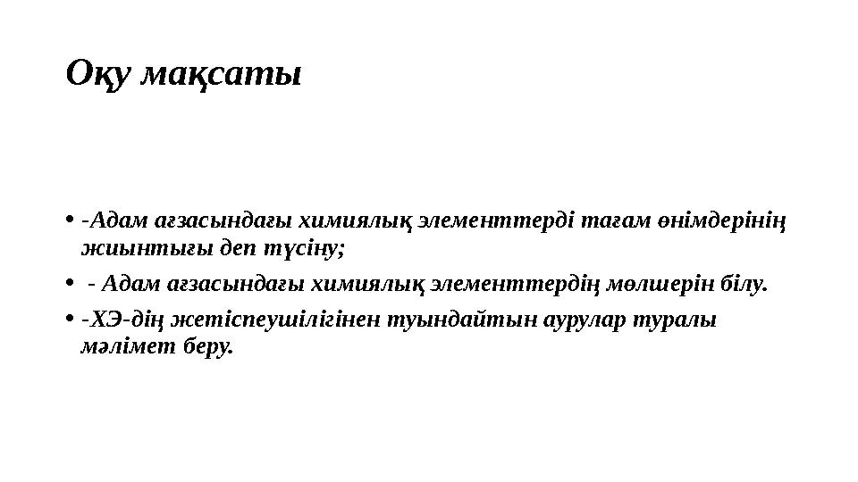 Оқу мақсаты • - Адам ағзасындағы химиялық элементтерді тағам өнімдерінің жиынтығы деп түсіну; • - Адам ағзасындағы химиялық э